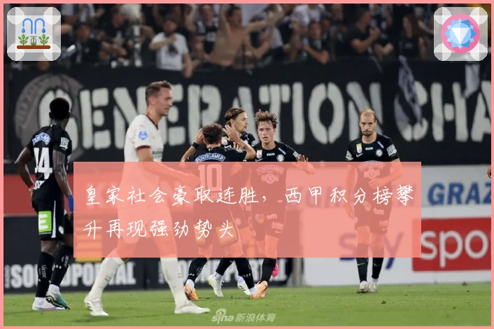 皇家社会豪取连胜，西甲积分榜攀升再现强劲势头